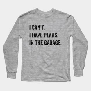 I can't. I have plans. In the garage Long Sleeve T-Shirt